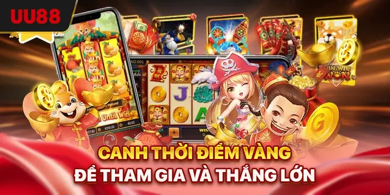 Canh thời điểm vàng để tham gia và thắng lớn