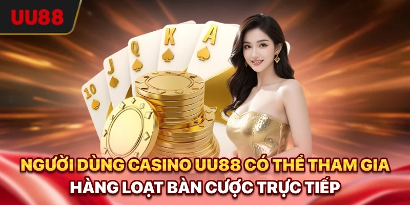 Người dùng Casino UU88 có thể tham gia hàng loạt bàn cược trực tiếp