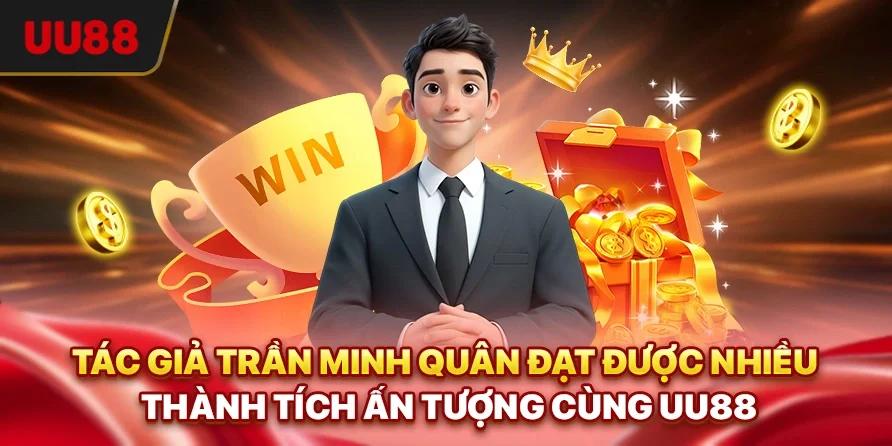 Tác giả Trần Minh Quân đạt được nhiều thành tích ấn tượng cùng UU88