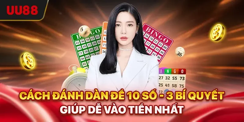 Cách Đánh Dàn Đề 10 Số - 3 Bí Quyết Giúp Dễ Vào Tiền Nhất