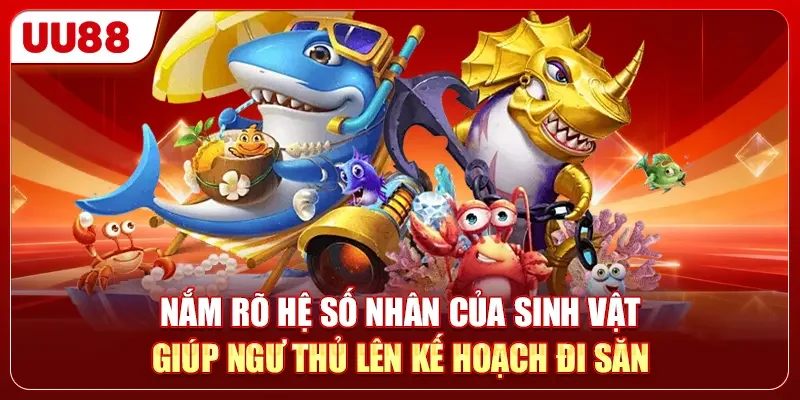 Nắm rõ hệ số nhân của sinh vật giúp ngư thủ lên kế hoạch đi săn