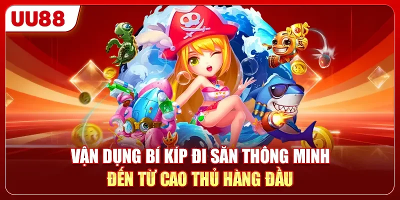 Bắn Cá Nhân Ngư - Top 1 Game Giải Trí Đổi Thưởng Cực Gắt 3 Vận dụng bí kíp đi săn thông minh đến từ cao thủ hàng đầu